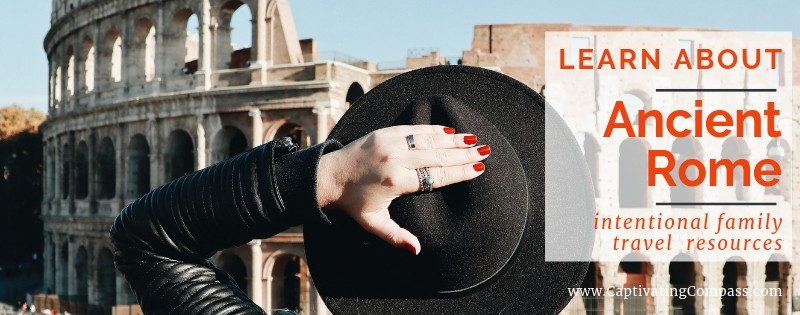 image of person holding black hat while looking up at the Colosseum in Rome, Italy with overlay text Learn about Ancient Rome intentional family travel resources at www.captivatingcompass.com