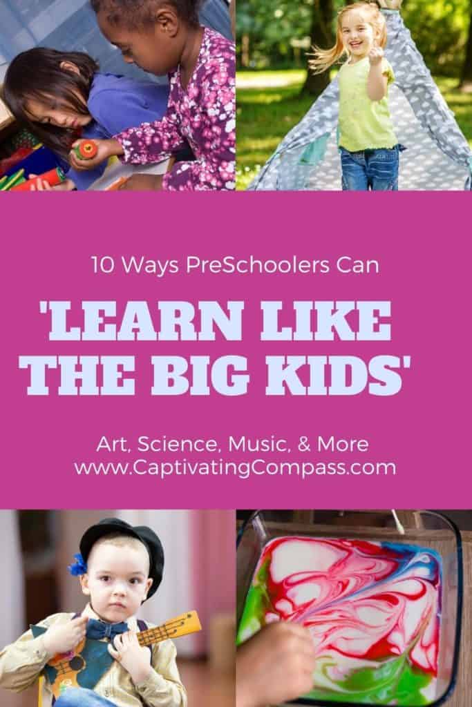 collage image of preschoolers with text overlay.  10 Ways Preschoolers Can 'Learn Like the Big Kids' with Art Science, Music & More from www.CaptivatingCompass.com